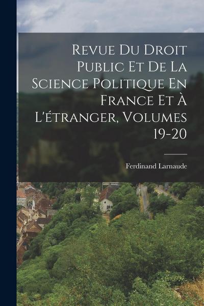 Revue Du Droit Public Et De La Science Politique En France Et À L’étranger, Volumes 19-20