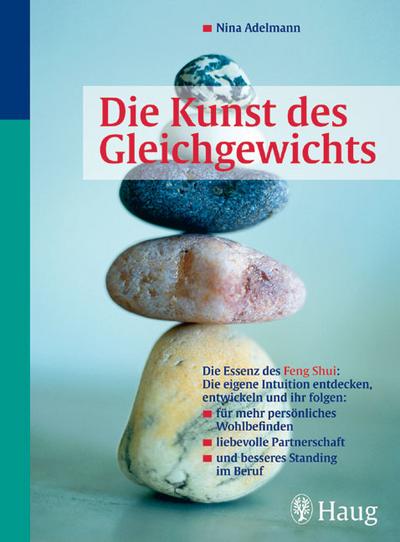 Die Kunst des Gleichgewichts - Die Essenz des Feng Shui: Die eigene Intuition entdecken, entwickeln und ihr folgen: für mehr persönliches ... Partnertschaft und besseres Standing im Beruf