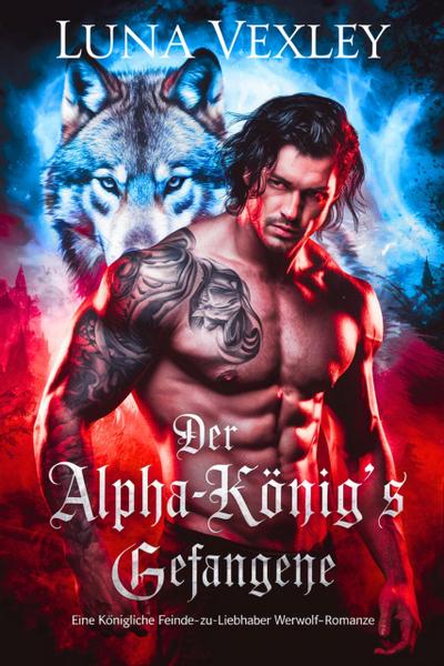 Der Alpha-König’s Gefangene : Eine königliche feinde-zu-liebhaber werwolf-romanze