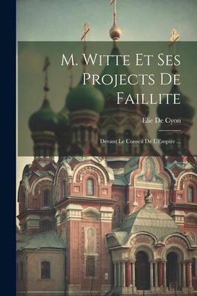 M. Witte Et Ses Projects De Faillite: Devant Le Conseil De L’Empire ...