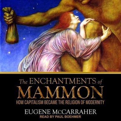The Enchantments of Mammon Lib/E: How Capitalism Became the Religion of Modernity