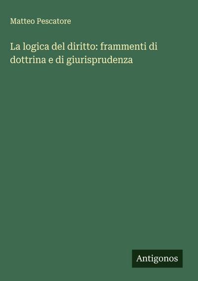 La logica del diritto: frammenti di dottrina e di giurisprudenza