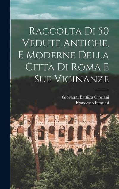 Raccolta di 50 vedute antiche, e moderne della città di Roma e sue vicinanze