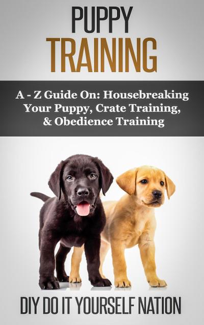 Puppy Training Pocket Book: Learn How to Easily Housebreak Your Puppy in 7 Days (The Only Book You’ll Ever Need