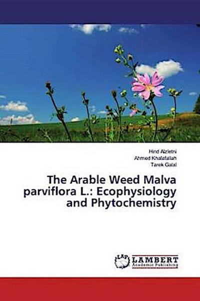 The Arable Weed Malva parviflora L.: Ecophysiology and Phytochemistry