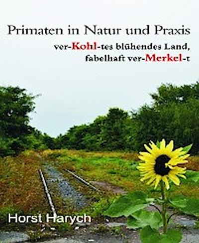 Primaten in Natur und Praxis - ver-Kohl-tes blühendes Land, fabelhaft ver-Merkel-t