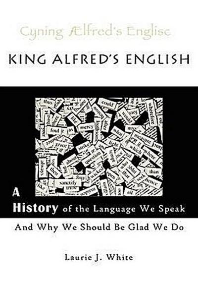 King Alfred’s English, a History of the Language We Speak and Why We Should Be Glad We Do