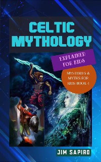 Celtic Mythology Explained for Kids (Mysteries & Myths for Kids Book 4)