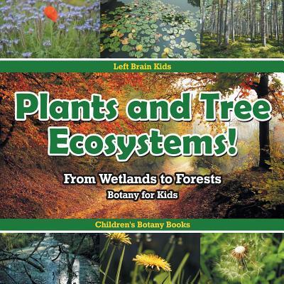 Plants and Tree Ecosystems! From Wetlands to Forests - Botany for Kids - Children’s Botany Books