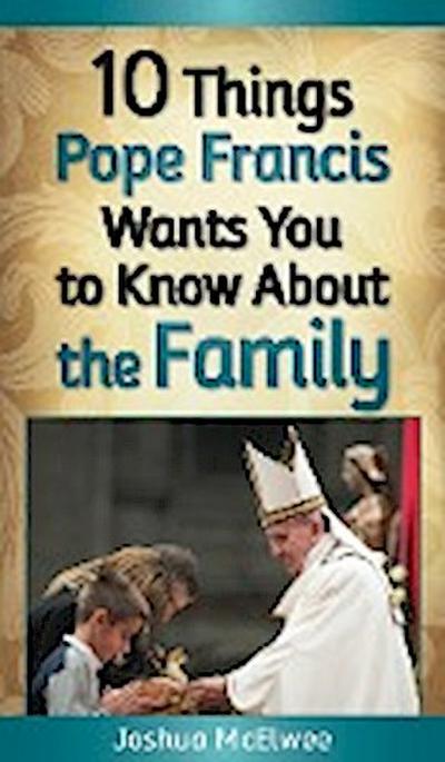 10 Things Pope Francis Wants You to Know About the Family