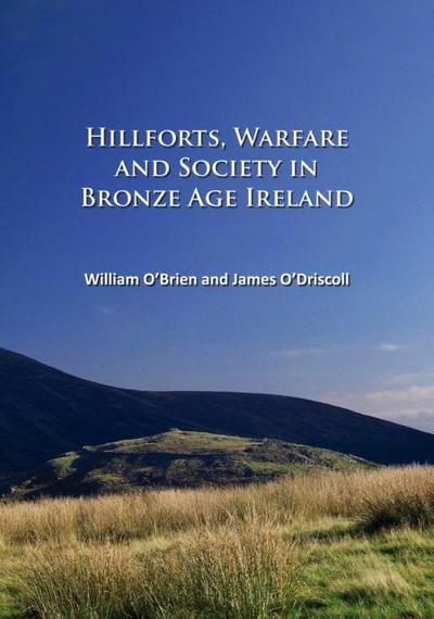 Hillforts, Warfare and Society in Bronze Age Ireland