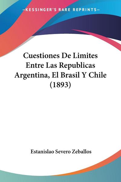 Cuestiones De Limites Entre Las Republicas Argentina, El Brasil Y Chile (1893)