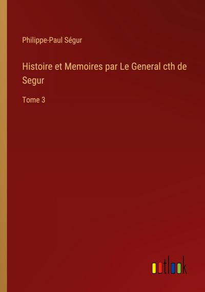 Histoire et Memoires par Le General cth de Segur