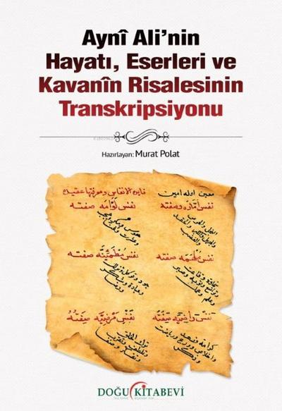 Ayni Alinin Hayati, Eserleri ve Kavanin Risalesinin Transkripsiyonu