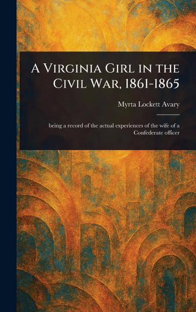 A Virginia Girl in the Civil War, 1861-1865