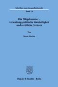 Die Pflegekammer ¿ verwaltungspolitische Sinnhaftigkeit und rechtliche Grenzen.