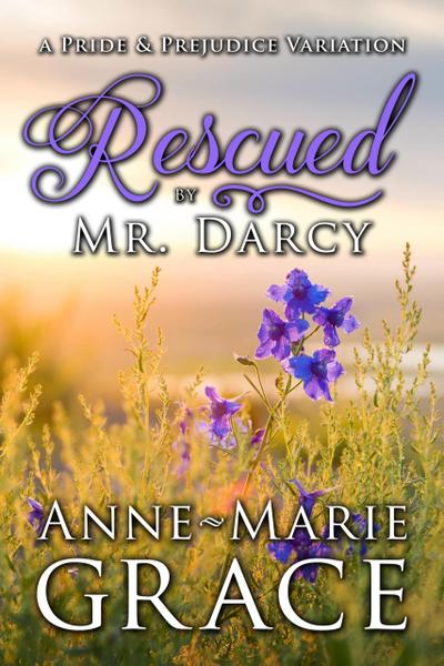 Rescued by Mr. Darcy: A Pride and Prejudice Variation