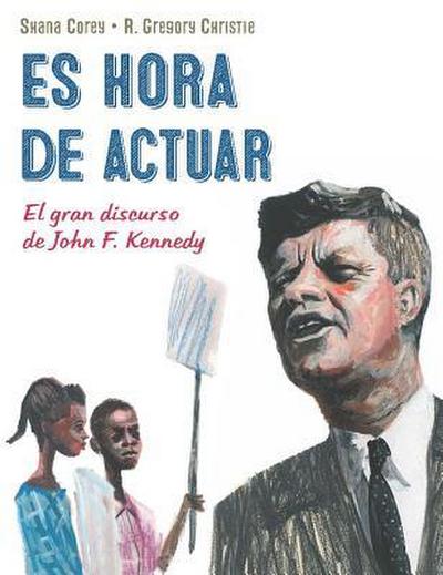 Es Hora de Actuar: El Gran Discurso de John F. Kennedy / A Time to ACT: John F. Kennedy’s Big Speech [Spanish Edition]