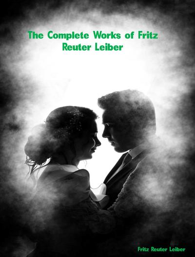 The Complete Works of Fritz Reuter Leiber
