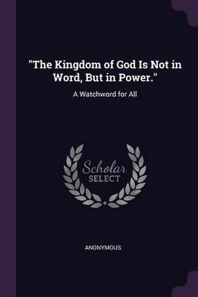 "The Kingdom of God Is Not in Word, But in Power."