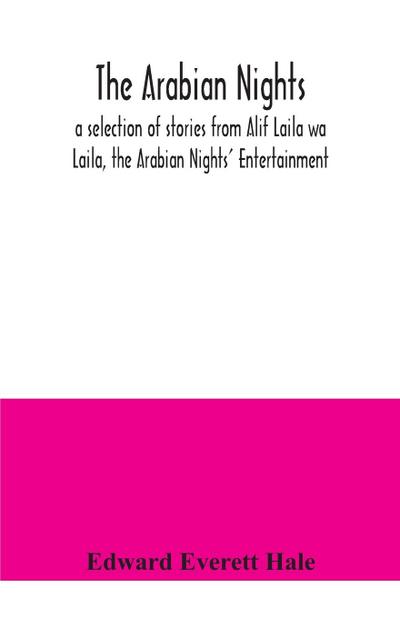 The Arabian Nights; a selection of stories from Alif Laila wa Laila, the Arabian Nights’ Entertainment