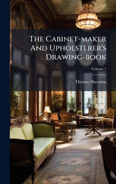 The Cabinet-maker And Upholsterer’s Drawing-book
