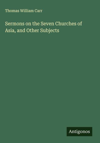 Sermons on the Seven Churches of Asia, and Other Subjects