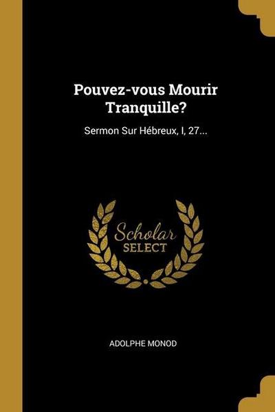 Pouvez-vous Mourir Tranquille?: Sermon Sur Hébreux, I, 27...