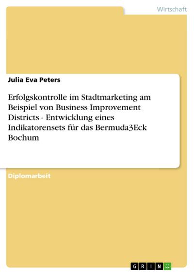 Erfolgskontrolle im Stadtmarketing am Beispiel von Business Improvement Districts - Entwicklung eines Indikatorensets für das Bermuda3Eck Bochum