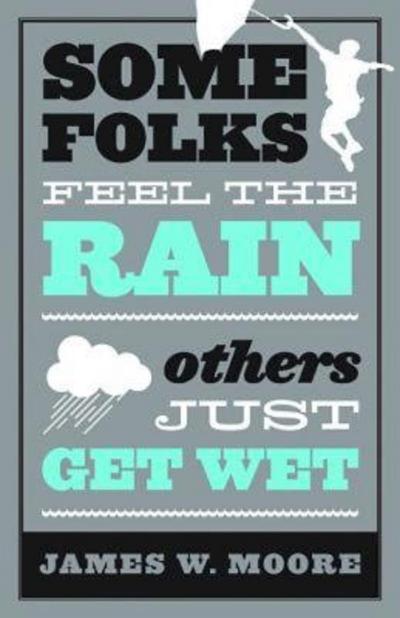 Some Folks Feel the Rain Others Just Get Wet
