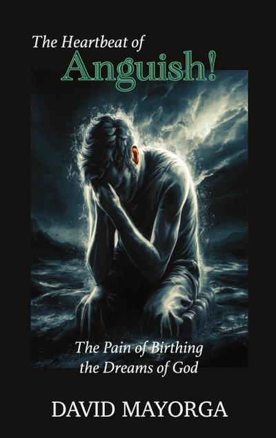 The Heartbeat of Anguish! The Pain of Birthing the Dreams of God.