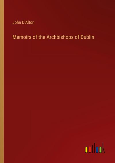 Memoirs of the Archbishops of Dublin