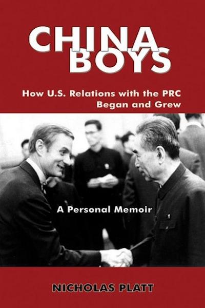 CHINA BOYS: How U.S. Relations With the PRC Began and Grew. A Personal Memoir