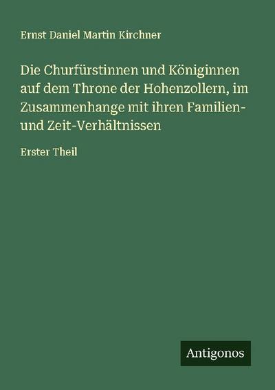 Die Churfürstinnen und Königinnen auf dem Throne der Hohenzollern, im Zusammenhange mit ihren Familien- und Zeit-Verhältnissen