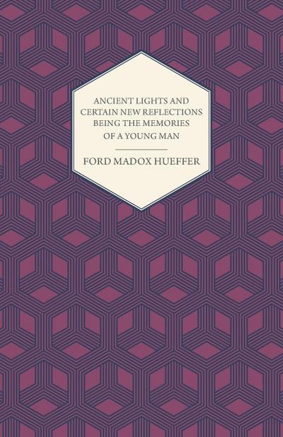 Ancient Lights And Certain New Reflections Being The Memories Of A Young Man