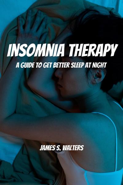 Insomnia Therapy! A Guide To Get Better Sleep At Night