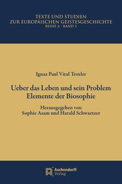 Ueber das Leben und sein Problem: Elemente der Biosophie. Herausgegeben von Sophie Asam und Harald Schwaetzer (Texte und Studien zur Europäischen Geistesgeschichte, Reihe B)