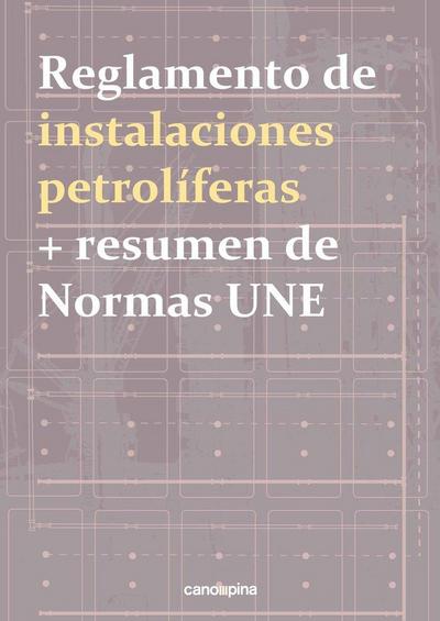 Reglamento de instalaciones petrolíferas : y resumen de normas UNE