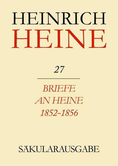 Klassik Stiftung Weimar und Centre National de la Recherche Scientifique: Heinrich Heine Säkularausgabe - Briefe an Heine 1852-1856, BAND 27