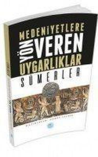 Sümerler - Medeniyete Yön Veren Uygarliklar