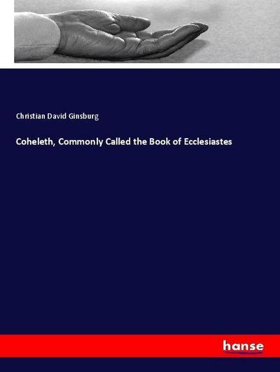 Coheleth, Commonly Called the Book of Ecclesiastes