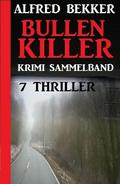 Krimi Sammelband Bullenkiller: 7 Thriller von Alfred Bekker | Ebook
