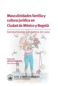 Masculinidades familia y cultura jurídica en ciudad de México y Bogotá.
