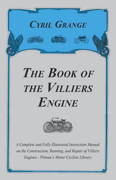 The Book of the Villiers Engine - A Complete and Fully Illustrated Instruction Manual on the Construction, Running, and Repair of Villiers Engines - Pitman’s Motor Cyclists Library