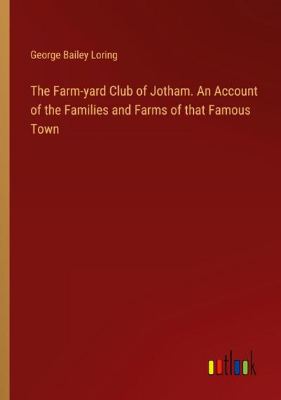 The Farm-yard Club of Jotham. An Account of the Families and Farms of that Famous Town