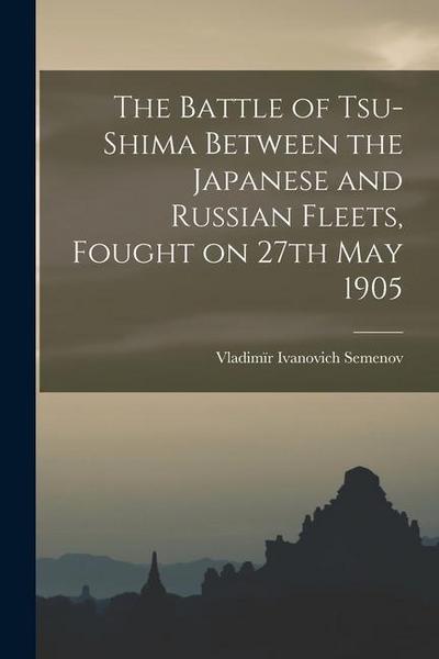 The Battle of Tsu-shima Between the Japanese and Russian Fleets, Fought on 27th May 1905