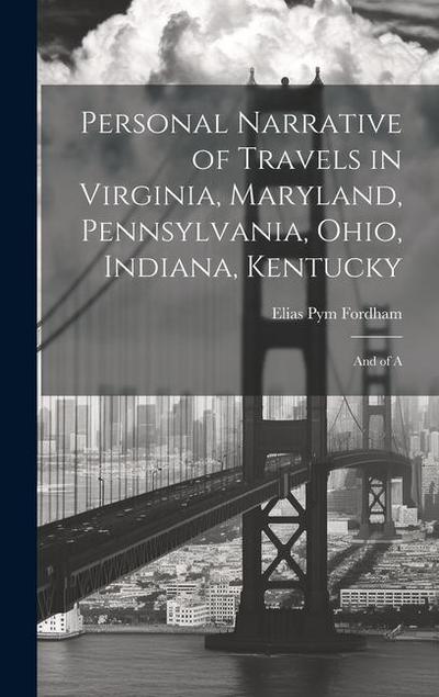Personal Narrative of Travels in Virginia, Maryland, Pennsylvania, Ohio, Indiana, Kentucky: And of A