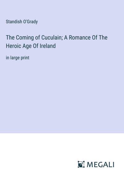 The Coming of Cuculain; A Romance Of The Heroic Age Of Ireland