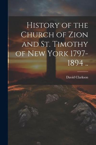 History of the Church of Zion and St. Timothy of New York 1797-1894 ..