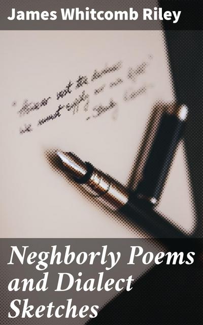 Neghborly Poems and Dialect Sketches